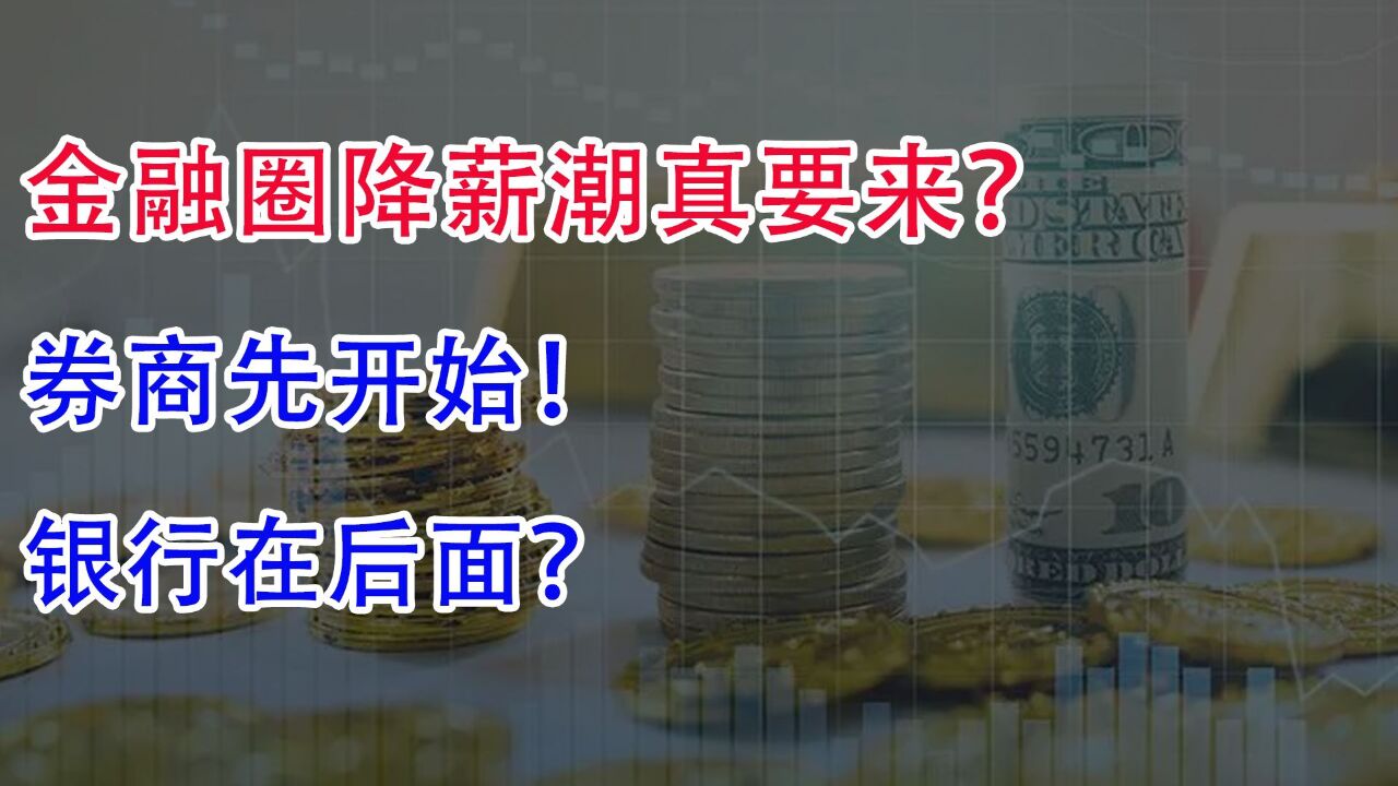 金融圈降薪潮真要来临了?券商先开始,银行在后面?