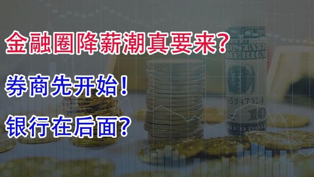 金融圈降薪潮真要来临了?券商先开始,银行在后面?