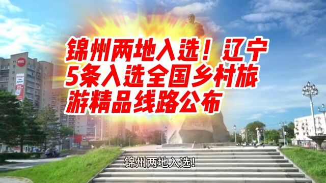 锦州两地入选!辽宁5条入选全国乡村旅游精品线路公布