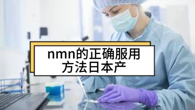 nmn正确服用方法日本产,nmn如何服用,聊聊