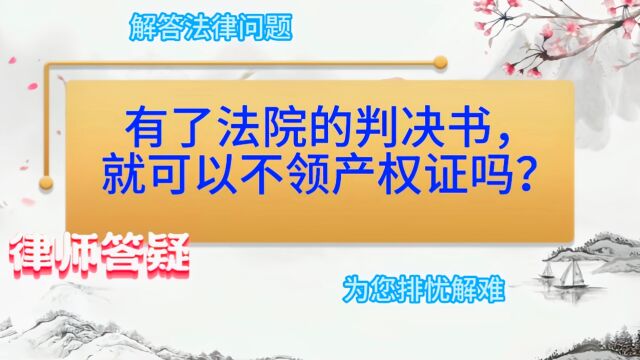 有了法院的判决书,就可以不领产权证吗?