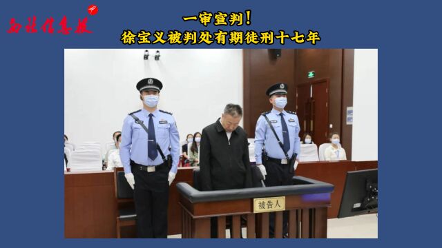 一审宣判!徐宝义被判处有期徒刑十七年