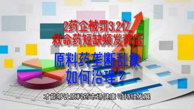 2药企被罚3.2亿 救命药短缺频发背后:原料药垄断乱象如何治理?