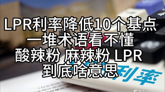 LPR利率降低10个基点, 财经新闻的酸辣粉 麻辣粉 LPR到底是什么意思