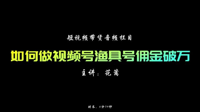 视频号卖渔具佣金破万,怎么做的