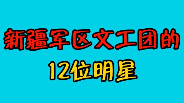 新疆军区文工团的12位明星,巴哈尔古丽歌声嘹亮,夏米力享誉全国!