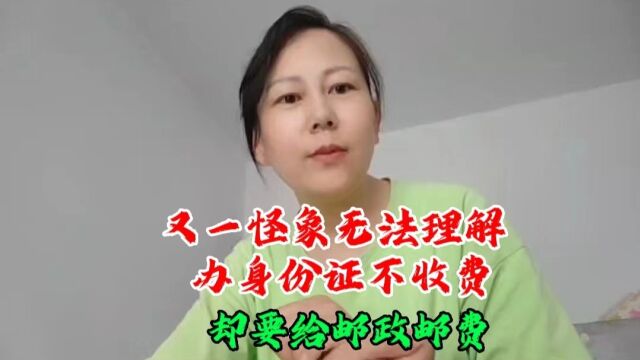 办身份证不收费,却需要缴纳邮费,不知道算不算变相收费?