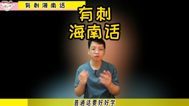 有刺的海南岛方言海南话,它的正确的使用方法?这个故事告诉你如何有味道有雅地使用海南话.