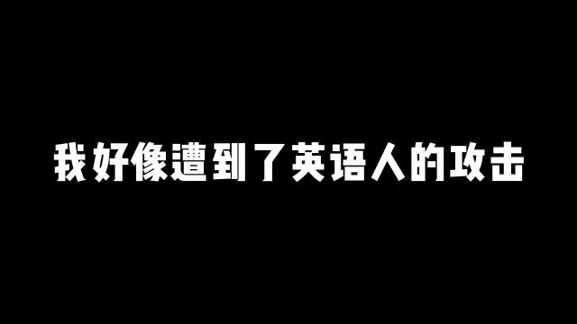 我好像遭到了英语人的攻击