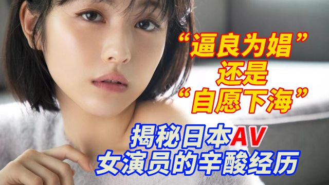 “逼良为娼”还是“自愿下海”?揭秘日本AV女演员的辛酸经历