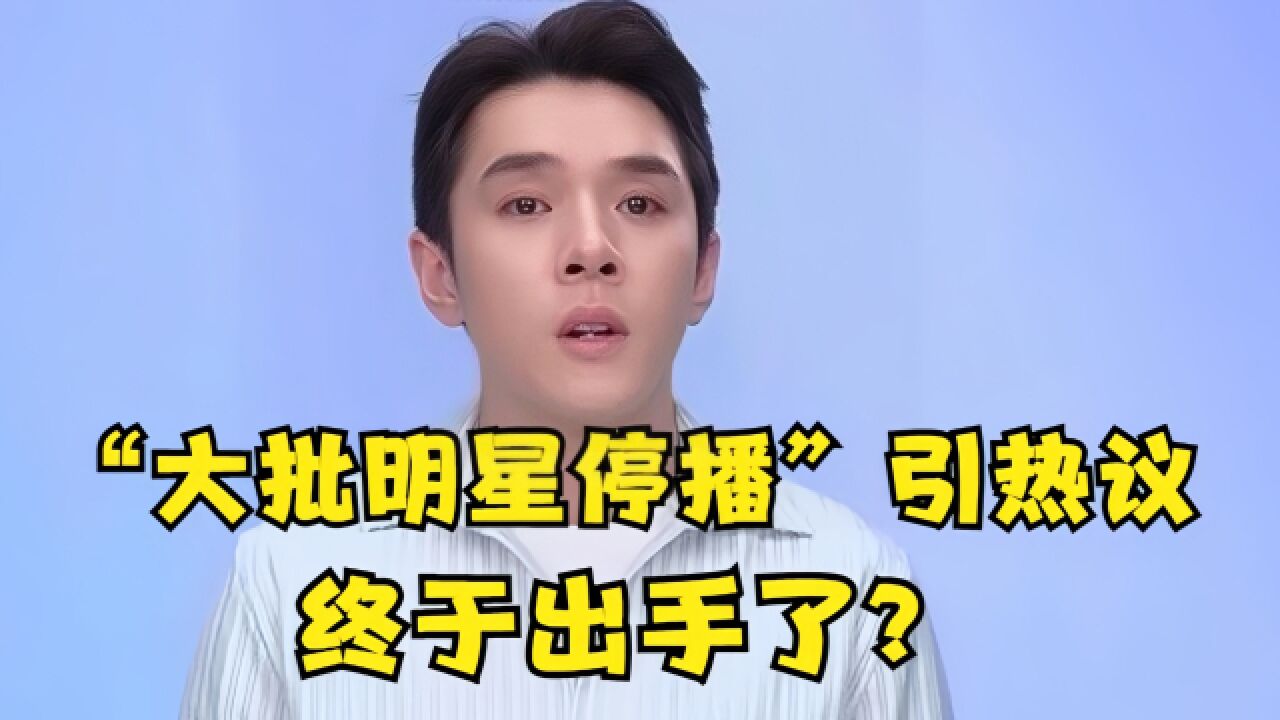 “大批明星艺人停播”引热议,要出手了吗?