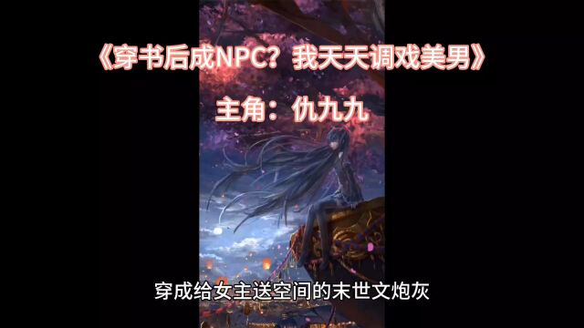 末日文《穿书后成NPC?我天天调戏美男》仇九九全文