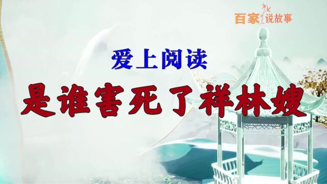 《百家说故事》爱上阅读ⷦ˜侮害死了祥林嫂?