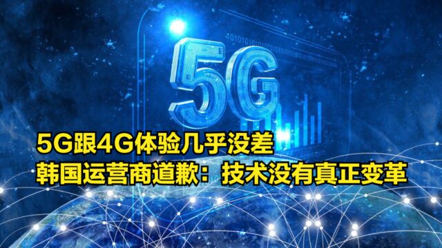 5G跟4G体验几乎没差,韩国运营商道歉:确实技术没有真正变革