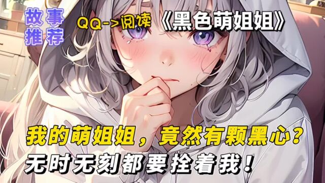 《黑色萌姐姐》:我的萌姐姐竟然有颗黑心?无时无刻都要拴着我!