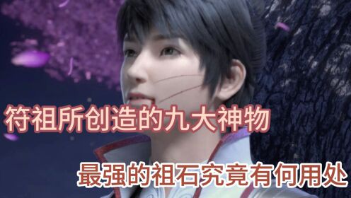 【腾讯视频】 武动乾坤：符祖所创造的九大神物，最强的祖石究竟有何用处