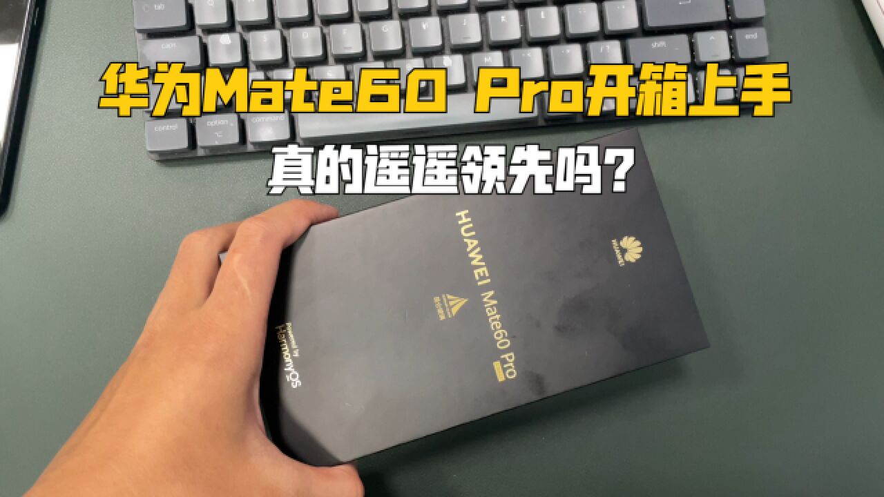 华为Mate60 Pro开箱上手!真的遥遥领先吗?