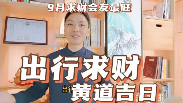 出门求财黄道吉日,2023年9月出行打工出远门会友求财最吉利日旺财吉日最佳日子易学者杨道明