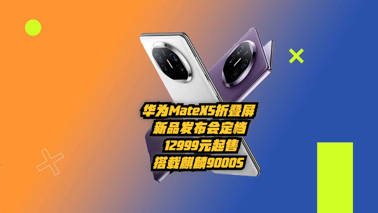 华为MateX5折叠屏新品发布会定档,12999元起售,搭载麒麟9000S