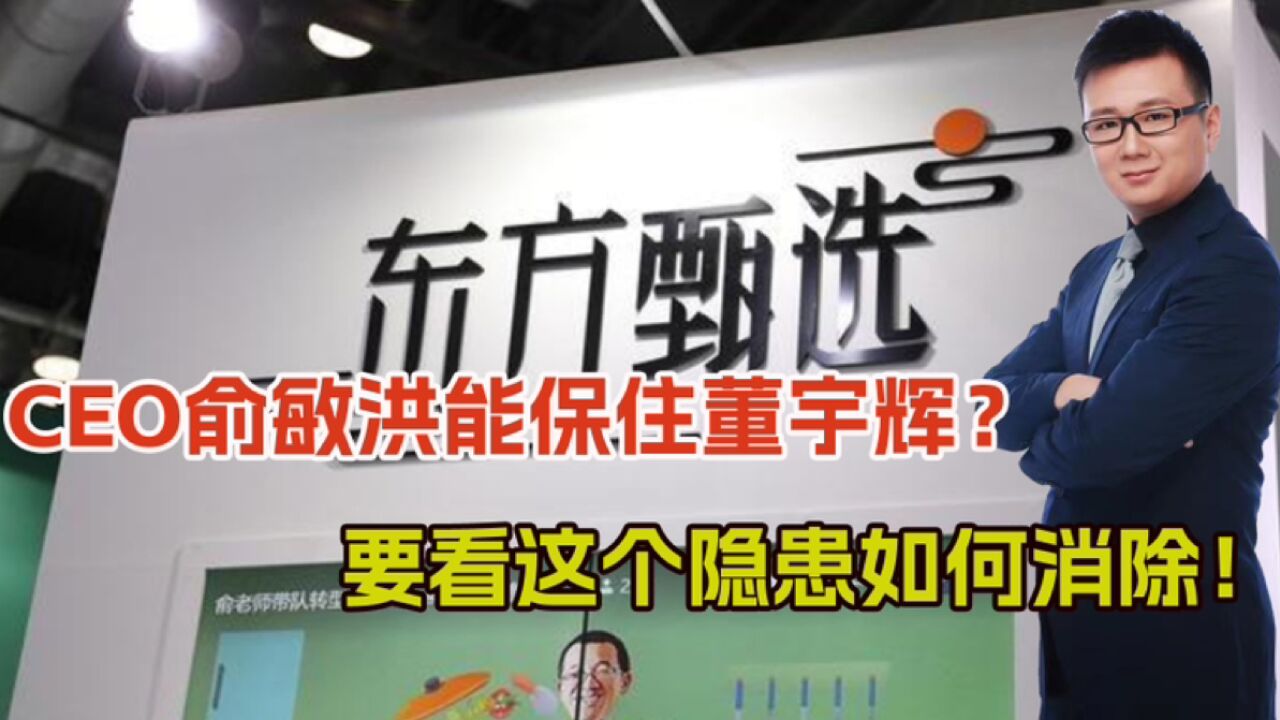 CEO俞敏洪能保住董宇辉?若不彻底解决这一隐患,危机难解除