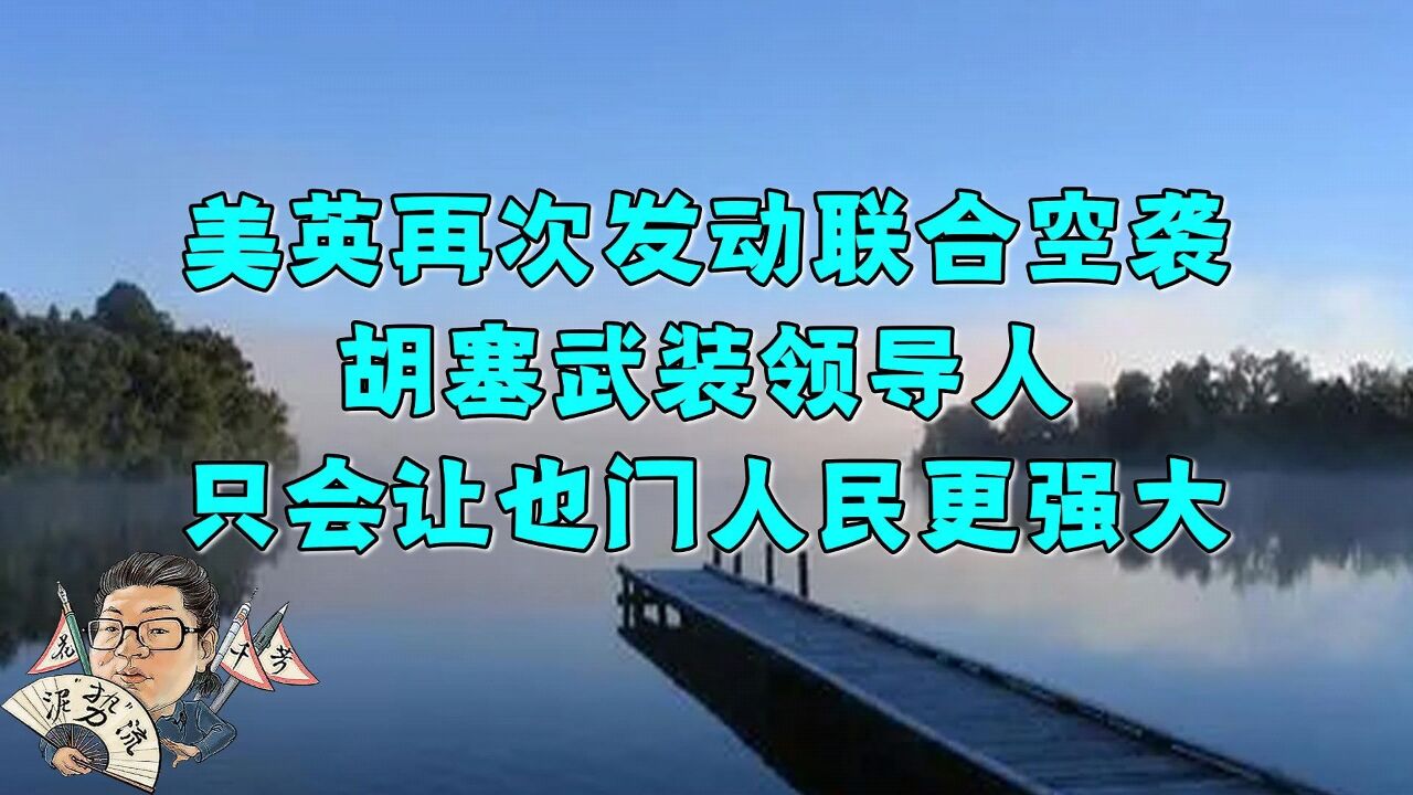 花千芳:美英再次发动联合空袭,胡塞武装领导人:只会让也门人民更强大