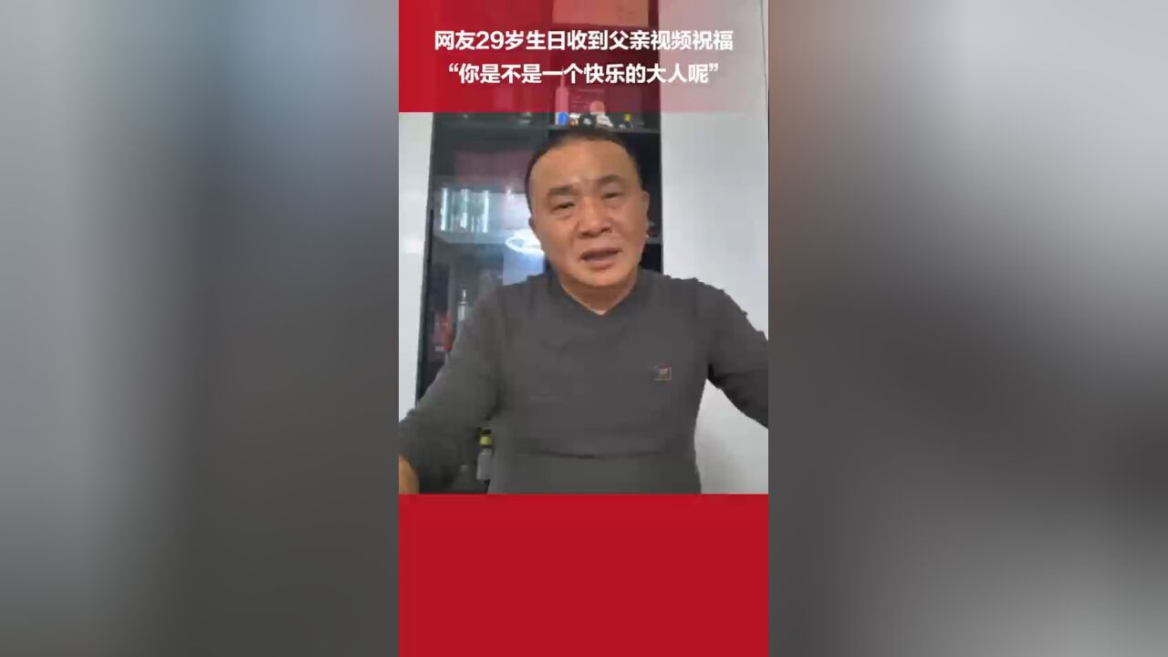 网友29岁生日收到父亲视频祝福,“你是不是一个快乐的大人呢”