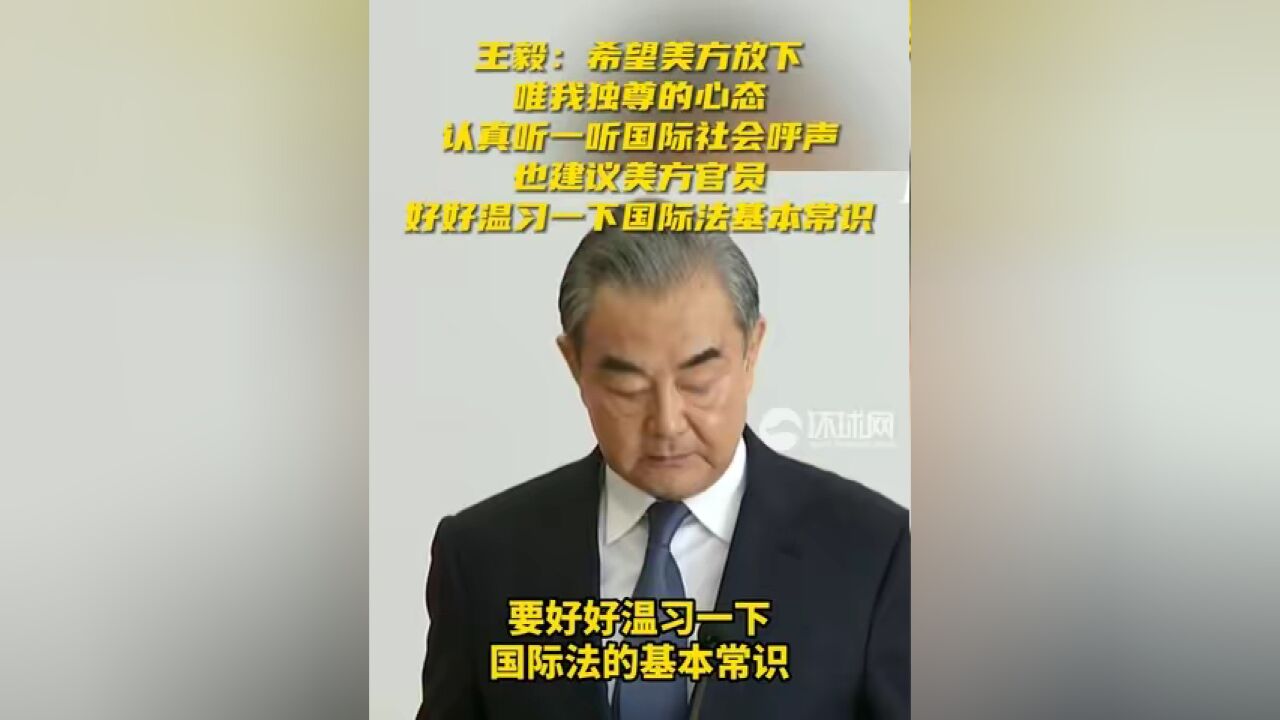 王毅:希望美方放下唯我独尊的心态,认真听一听国际社会呼声,也建议美方官员好好温习一下国际法基本常识