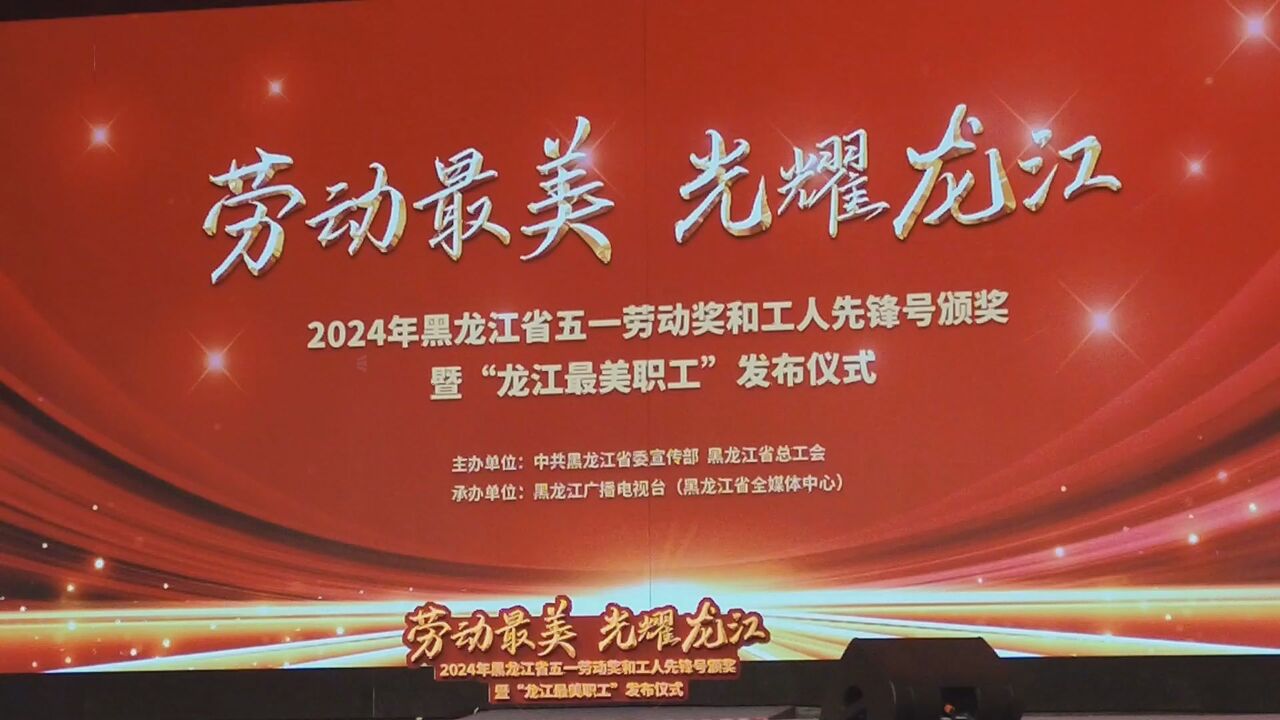 2024年黑龙江省五一劳动奖和工人先锋号颁奖暨“龙江最美职工”发布仪式举行