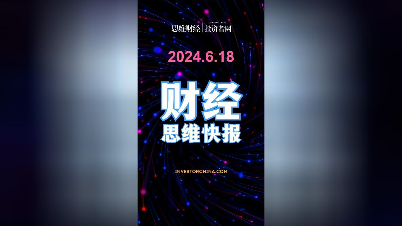 财经思维快报 | 2024.6.18