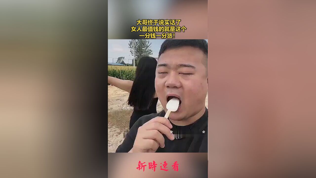 大哥终于说实话了,女人最值钱的就是这个,一分钱一分货!