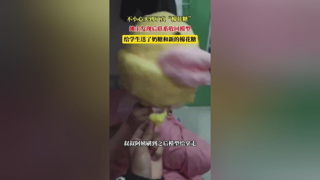 不小心买到了真“棉花糖”,摊主发现后联系收回模型,给学生送了奶糖和新的棉花糖