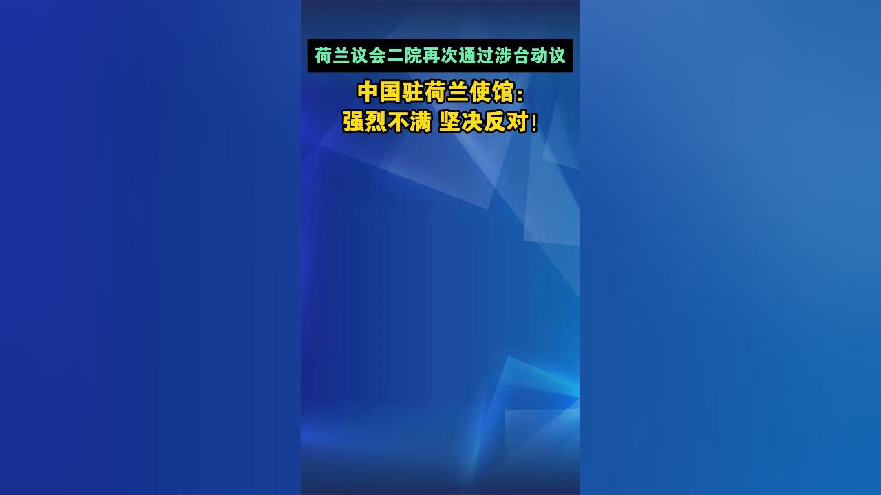 荷兰议会二院再次通过涉台动议,中国驻荷兰使馆:强烈不满、坚决反对!