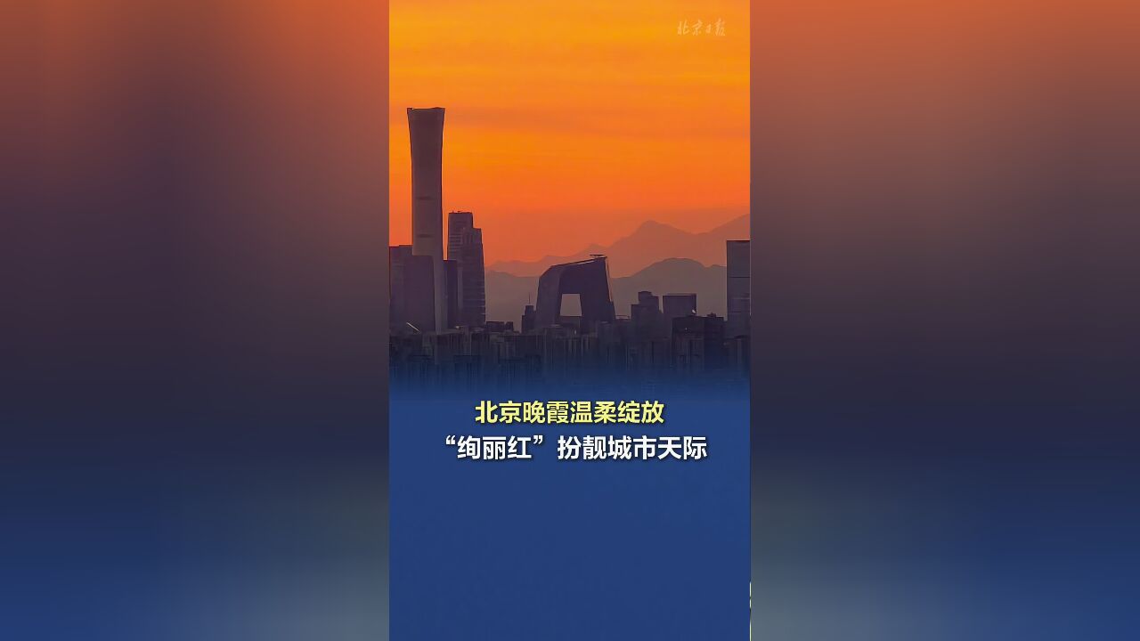 北京晚霞温柔绽放,“绚丽红”扮靓城市天际