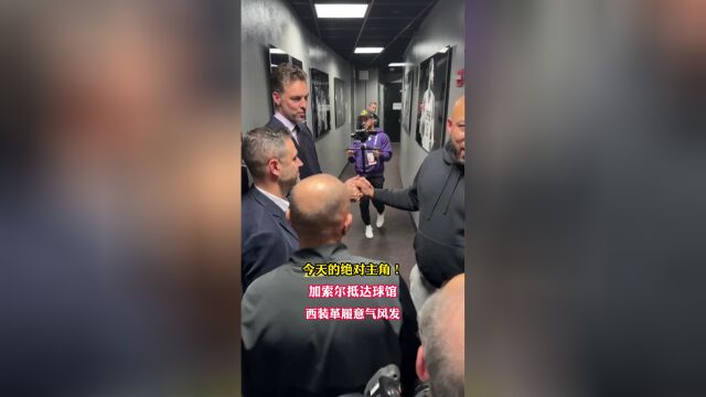 今日绝对主角！ 加索尔抵达球馆西装革履意气风发