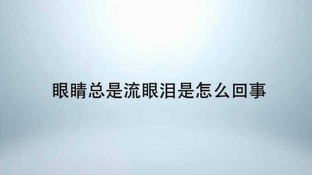 眼睛总是流眼泪是怎么回事