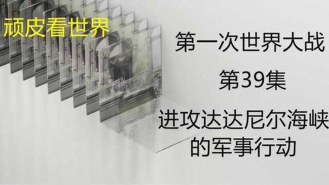 深度分析,第一次世界大战当中,进攻达达尼尔海峡的军事行动