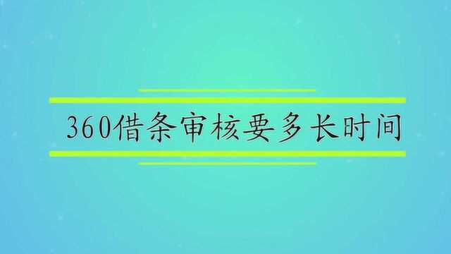 360借条审核要多长时间