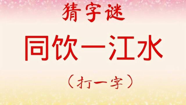 猜字谜,同饮一江水(打一字),大家动动脑猜猜吧