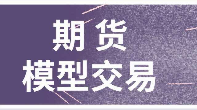 期货交易的买卖模型 期货如何看盘分析稳定盈利