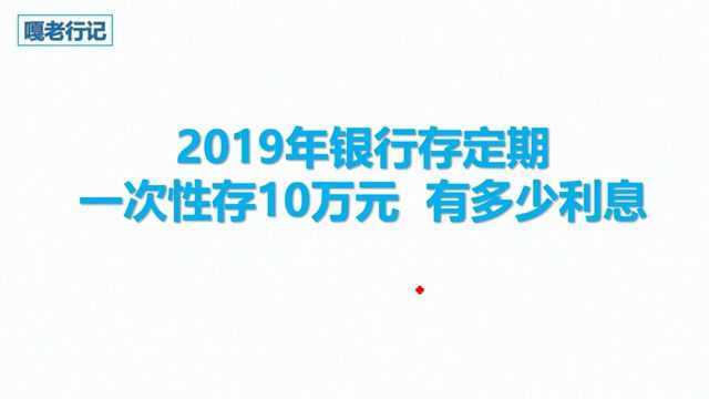 2019年银行存定期,一次性存10万元有多少利息?