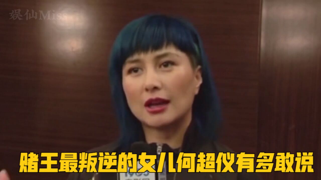 难怪被称为豪门痞女,赌王最叛逆的女儿何超仪有多敢说?