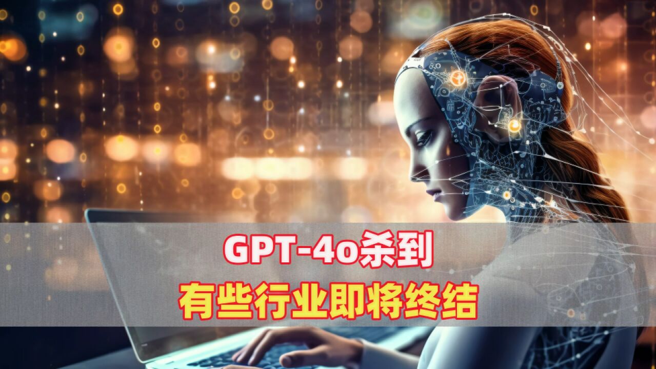 GPT4o杀到,有些行业即将终结