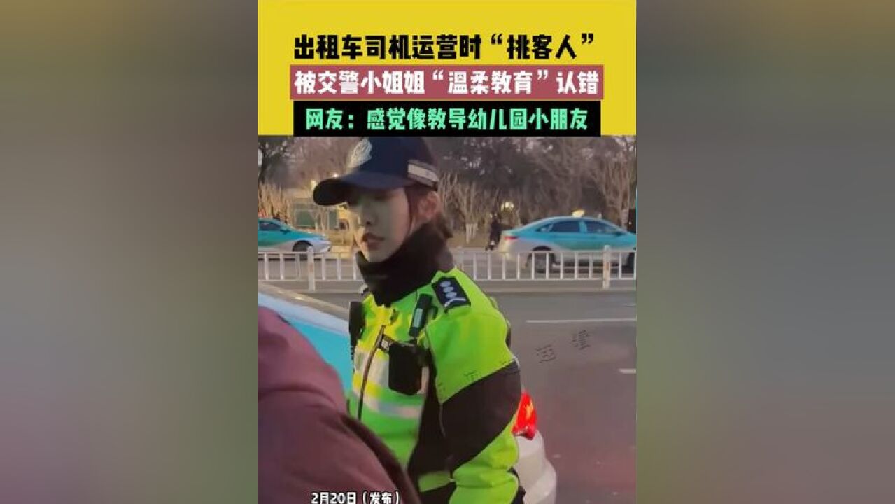 2月20日(发布)浙江杭州,出租车司机运营时“挑客人”,被交警小姐姐“温柔教育”认错,网友:感觉像教导幼儿园小朋友 #交警 #出租车 #教育