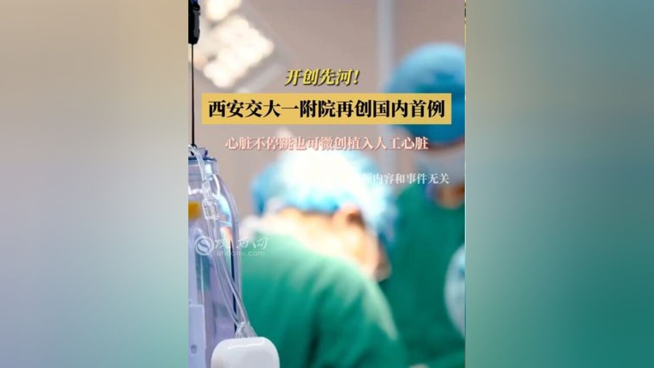 开创先河!西安交大一附院再创国内首例,心脏不停跳也可微创植入人工心脏