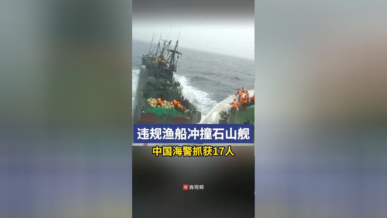 违规渔船多次故意冲撞石山舰,中国海警抓获17人