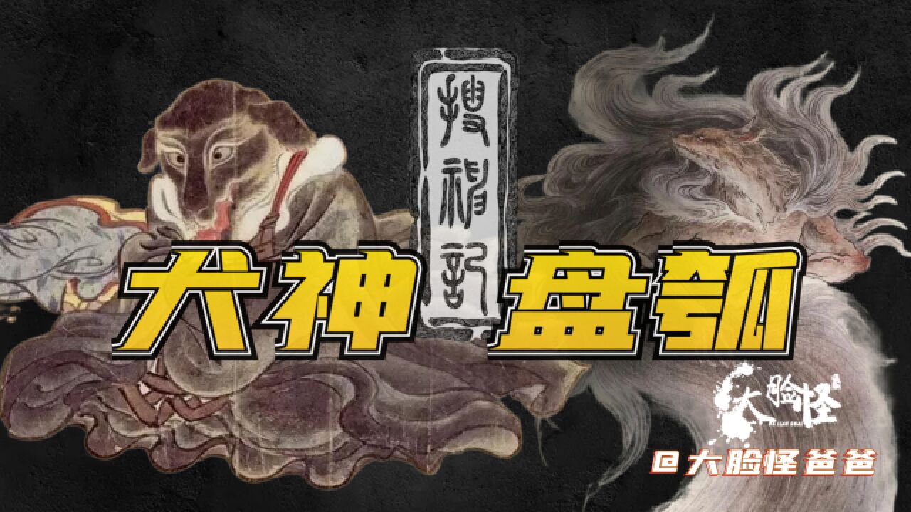 传遍亚洲的狗头神盘瓠神话,背后隐藏了哪些隐情?上古神话那些事