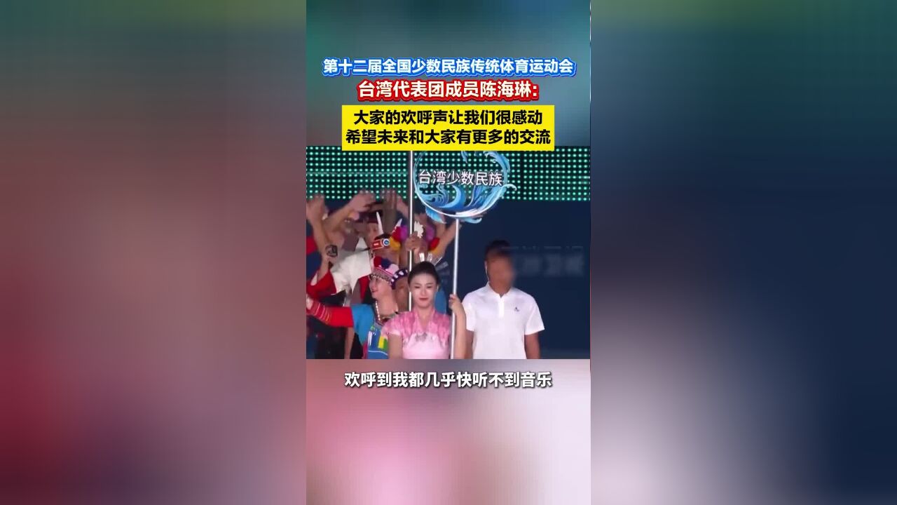 第十二届全国少数民族传统体育运动会,台湾代表团成员陈海琳:大家的欢呼声让我们很感动,希望未来和大家有更多的交流.