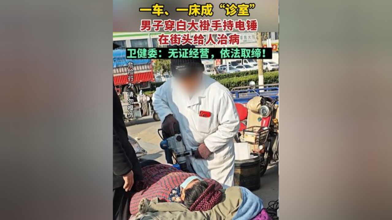 男子穿白大褂手持电锤在街头给人治病,卫健委:无证经营,依法取缔!