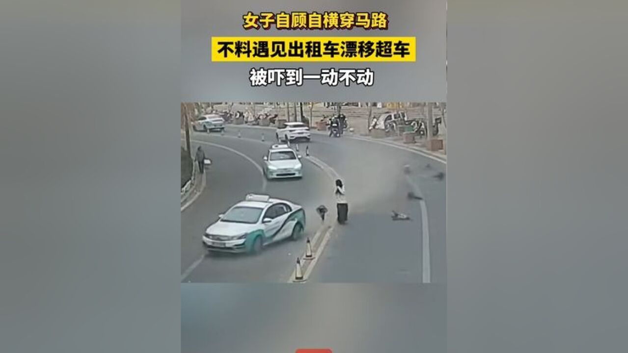 女子自顾自横穿马路,不料遇见出租车漂移超车,被吓到一动不动