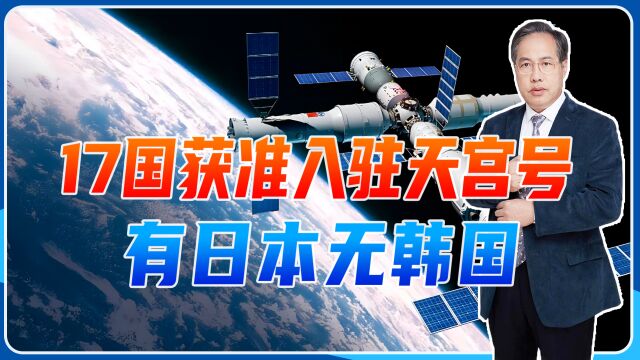 17国获准入驻天宫号,有日本无韩国,日媒嘲讽:韩可以留地球看家